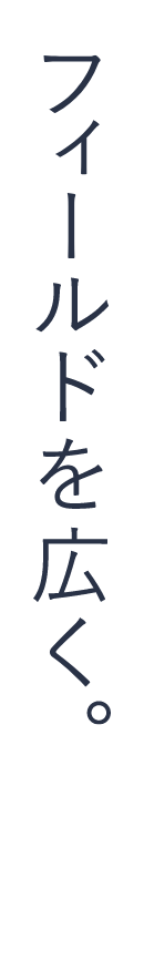 フィールドを広く。