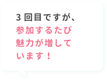 3回目ですが、参加するたび魅力が増しています！